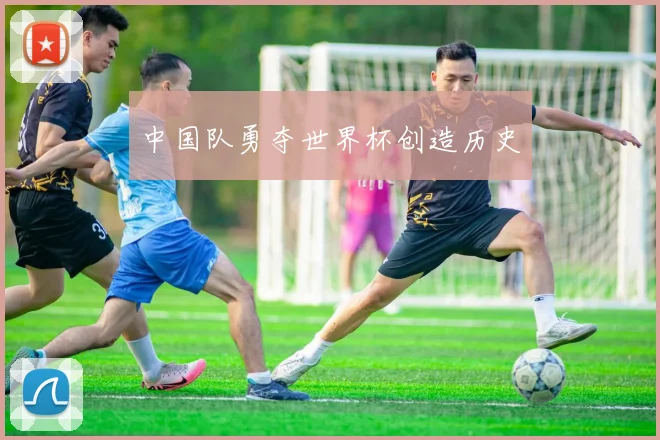 中国队勇夺世界杯创造历史