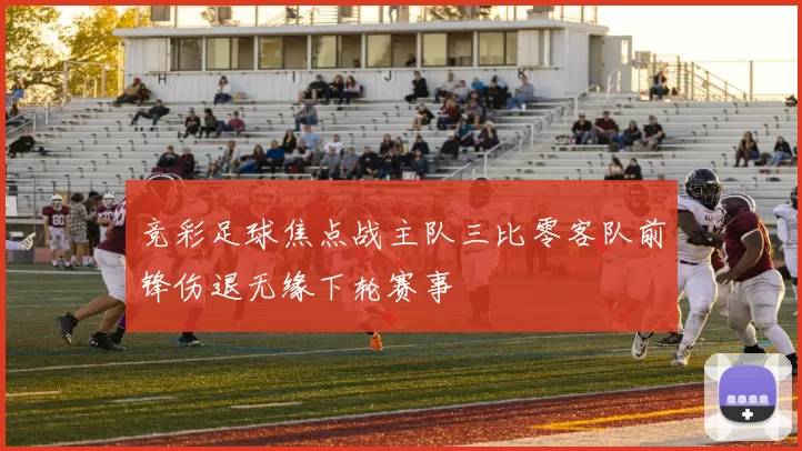 竞彩足球焦点战主队三比零客队前锋伤退无缘下轮赛事